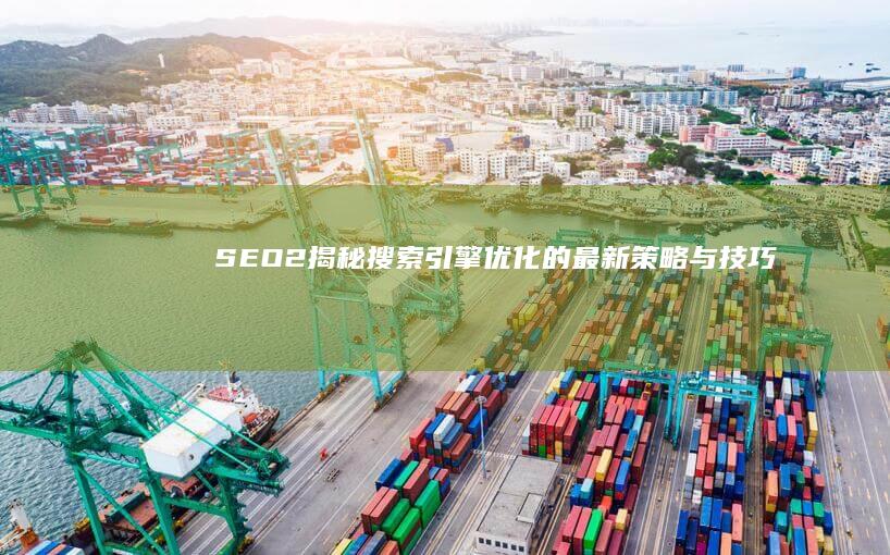 SEO2：揭秘搜索引擎优化的最新策略与技巧